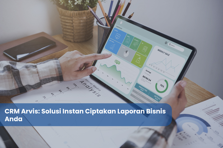 CRM Arvis Solusi Instan Ciptakan Laporan Bisnis Anda