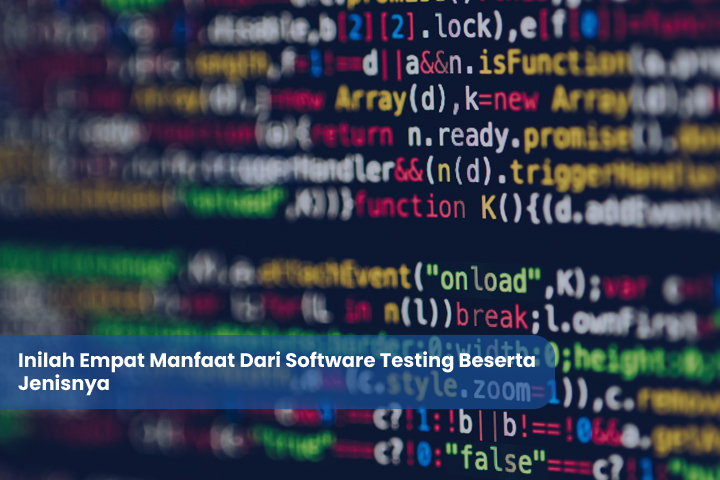 Inilah Empat Manfaat Dari Software Testing Beserta Jenisnya