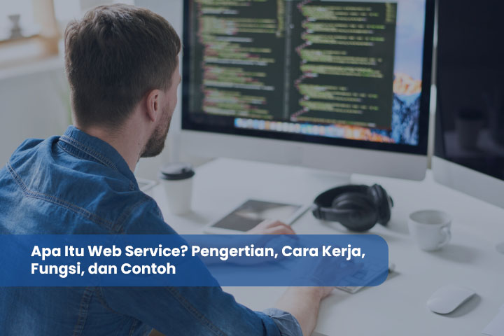 Apa Itu Web Service? Pengertian, Cara Kerja, Fungsi, dan Contoh