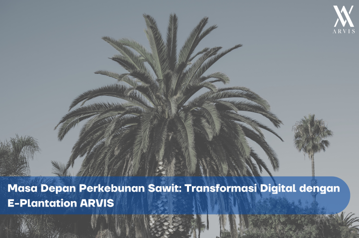 Masa Depan Perkebunan Sawit dengan E-Plantation ARVIS